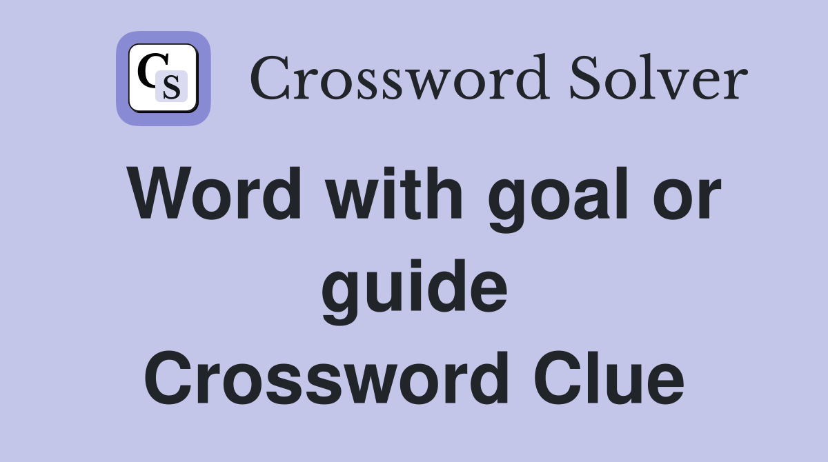 Word with goal or guide Crossword Clue Answers Crossword Solver